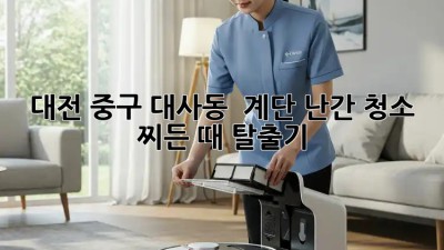 대전 중구 대사동 🏠 계단 난간 청소, 찌든 때 탈출기!✨